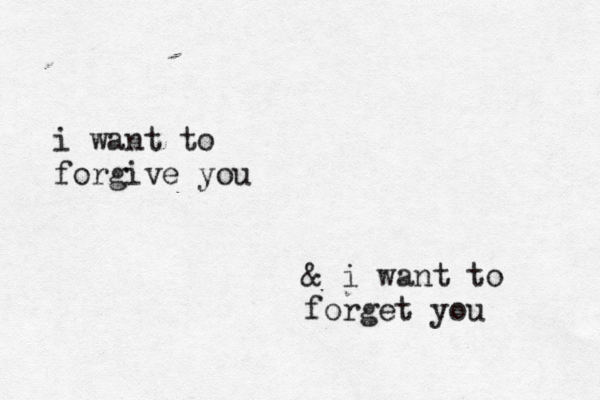 i want to forgive you & i want to forget you 