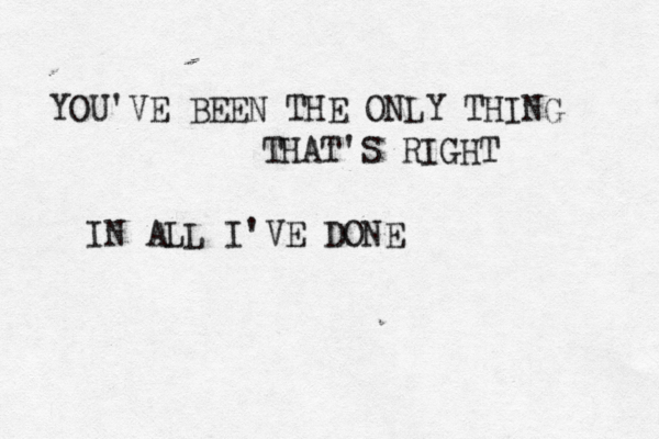 YOU'VE BEEN THE ONLY THING THAT'S RIGHT IN ALL I'VE DONE