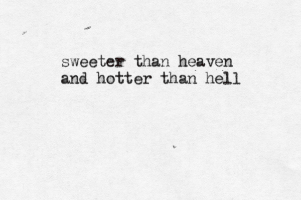 sweeter than heaven and hotter than hell 