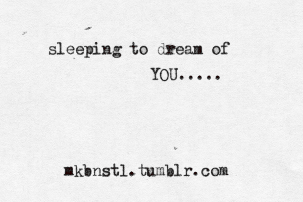 sleeping to dream of YOU..... mkbnstl.tumblr.com 