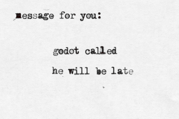 message for you: godot called he will be late 