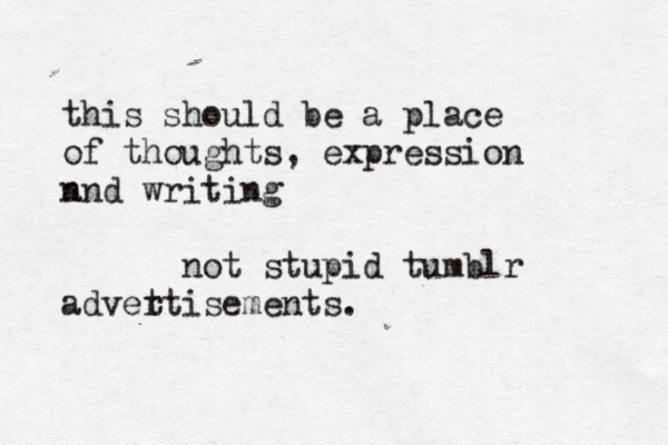 this should be a place of thoughts, expression n and writing not stupid tumblr advet rtisements. 