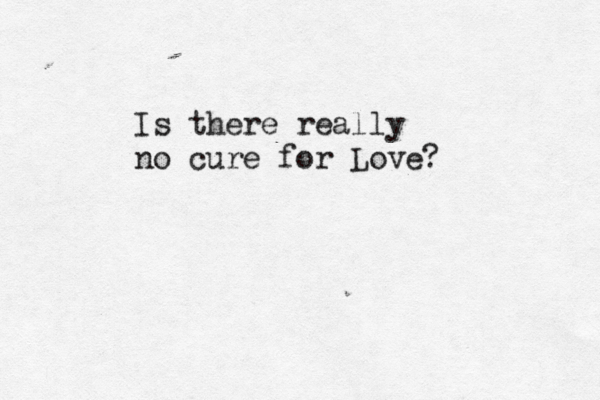 Is there really no cure for Love? 