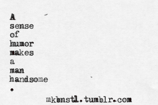 A sense of humor makes a man handsome . mkbnstl.tumblr.com 
