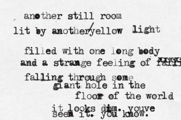 another still room lit by anotheryellow / light filled with one long body and a strange feeling of falling xxxxx falling through some giant hole in the floor of the world it looks dom i i i . youve seen it. you know. 
