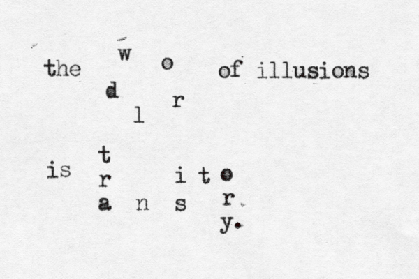 the worldof illusions is t r a n s i t o r y. 