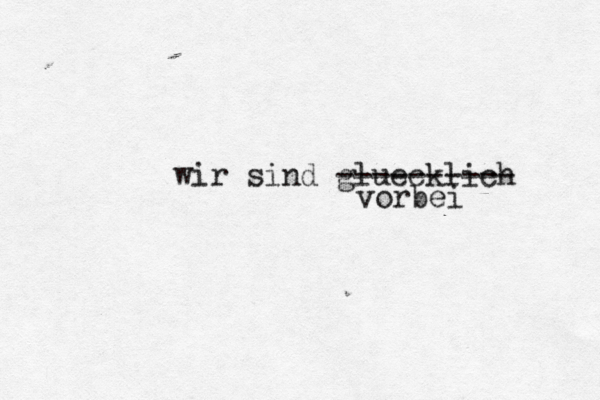 wir sind gluecklich ---------- vorbei