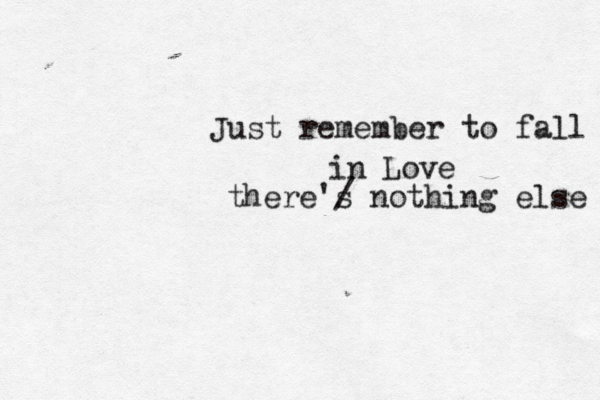 Just remember to fall in Love there'/ s nothing else 