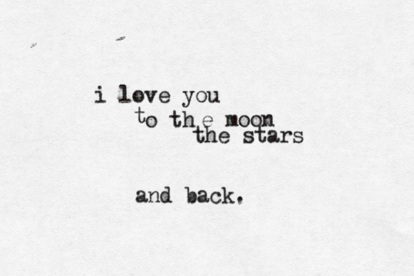i love you o th t e moon the stars and back. 