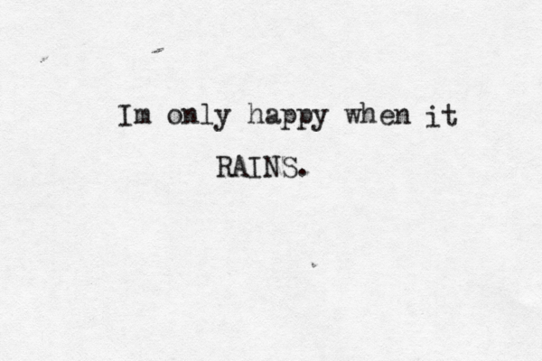 Im only happy when it RAINS  .