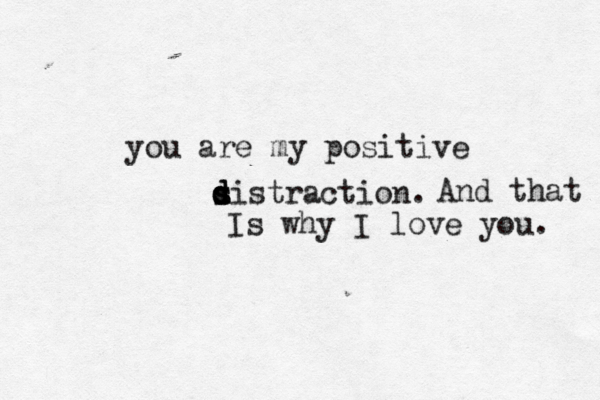 you are my positive sistra d s d d ction. And that Is why I love you. 