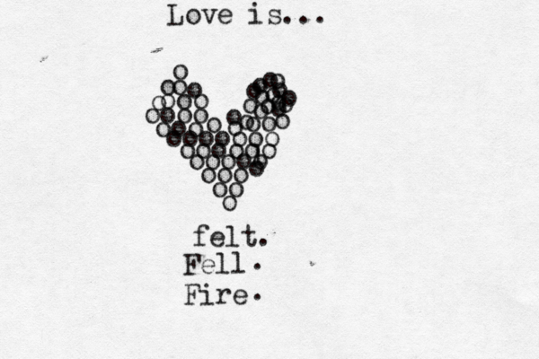 oo o oooo ooo ooooooo oooooo oooo ooo oo o o oo oo o o o o o lo o o o o o o o o o o o o o o o o o felt. Fell Fire . . Love is... 