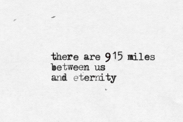 there are 915 miles between us and eternity