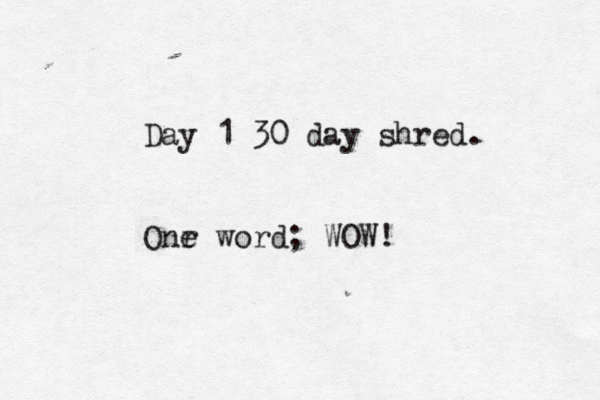 Day 1 30 day shred. Onr e word; WOW! 
