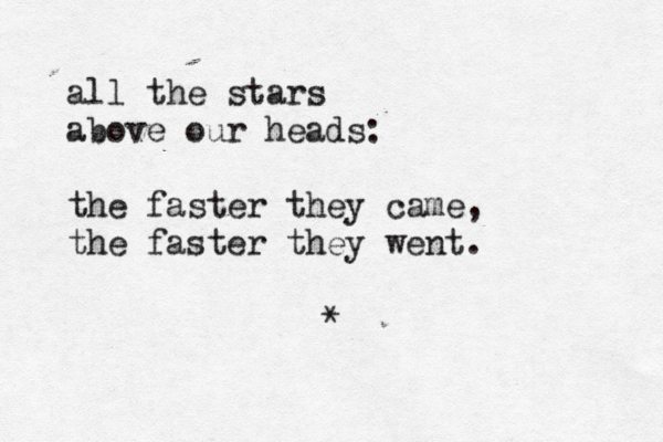 all the stars above our heads: the faster they came, the faster they went . * 
