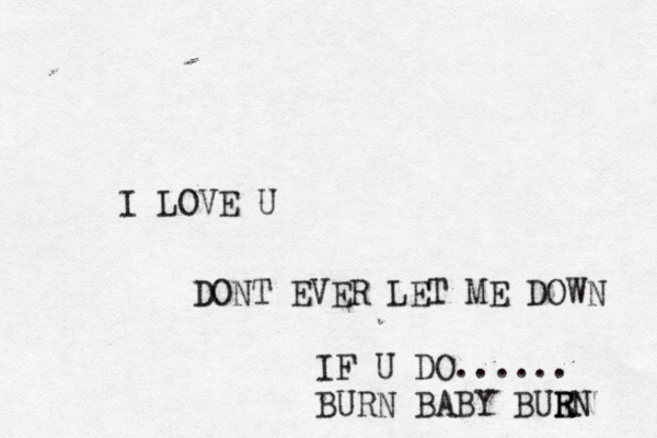 I LOVE U DONT EVER LET ME DOWN IF U DO...... BURN BABY BUE R RN 