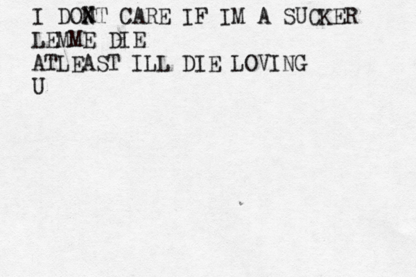 I DOX N NT CARE IF IM A SUCKER LEMME DIE ATLEAST ILL DIE LOVING U 
