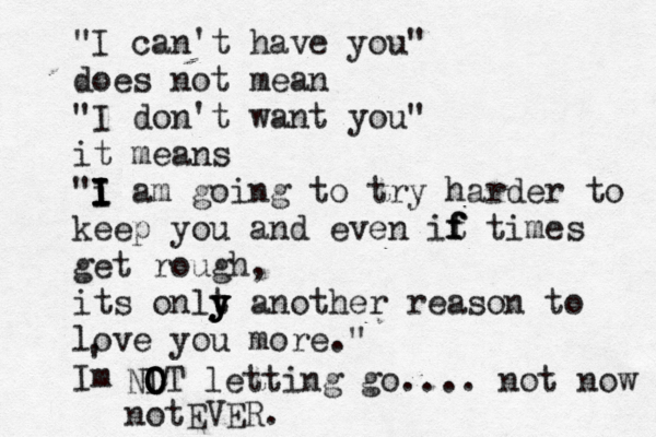"I can't have you" does not mean "I don't want you" it means "i I I I I I am going to try harder to keep you and even it f f f times get rough, its onlt y y y y another reason to love you more." Im ' NIT O O O O letting go.... not now notEVER.