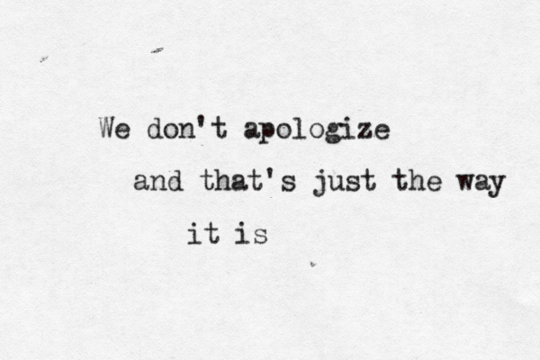 We don't apologize and that's just the way it is
