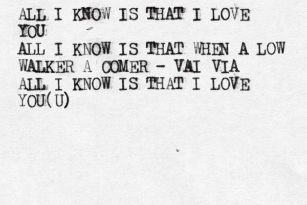ALL I KNOW IS THAT I LOVE YOU ALL I KNOW IS THAT WHEN A LOW WALKER A COMER - VAI VIA ALL I KNOW IS THAT I LOVE YOU(U)