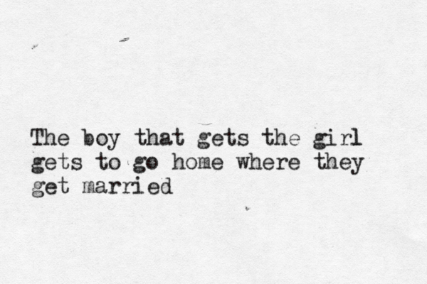 The boy that gets the girl l gets to go home where they get married
