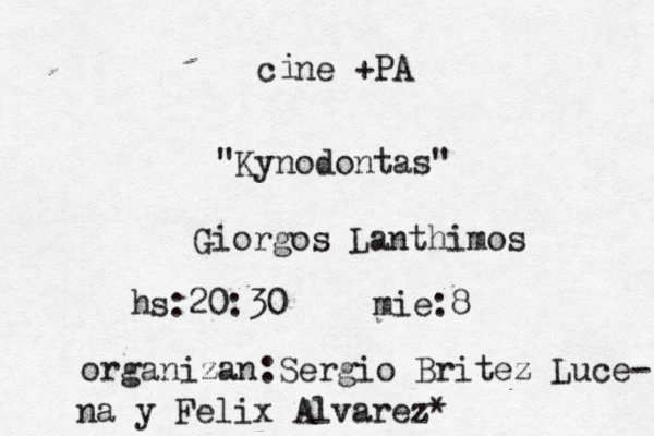 i c ne +PA "Kynodontas" Giorgos Lanthimos h s:20:30 mié e:8 organizan:Sergio Britez Luce- na y Felix Alvarez * 