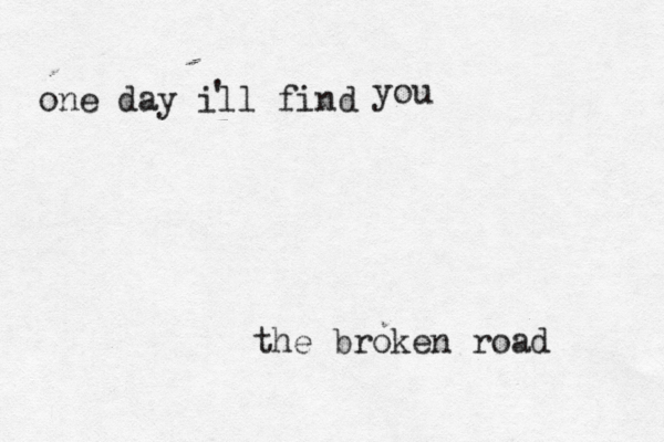 one day ill find ' you the broken road 