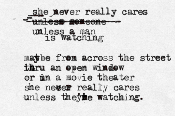 she never really cares unless someone unless a man --- - - ------------------ is watching matbe y from across the street in t th hru an open window or u in a movie theater she nee ver really cares unless theyr 'm ' re watching. 