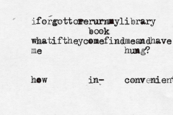 iforgottorerurnmylibrary book whatiftheycomefindmeandhave me hung? how in- convenient 