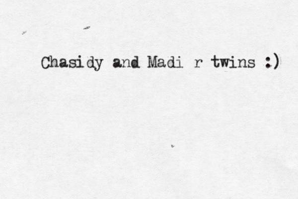 Chasidy and Madi r twins :) 