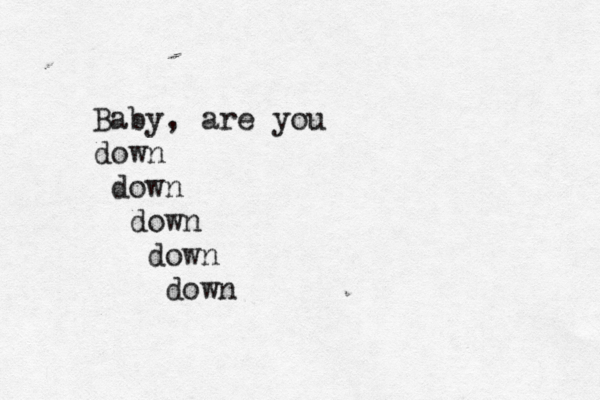 Baby, are you down down down down down