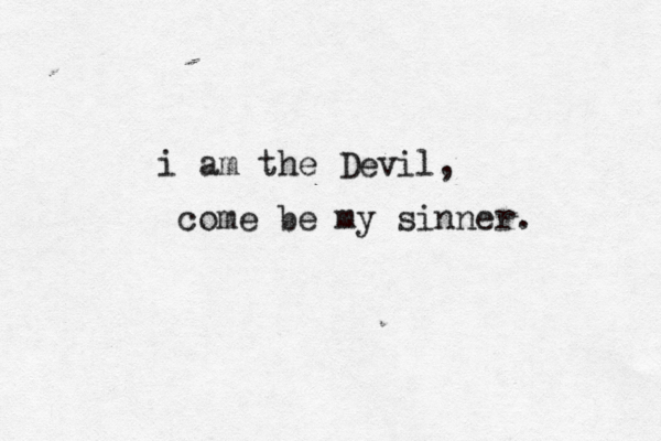 i am the Devil, come be my sinner. 