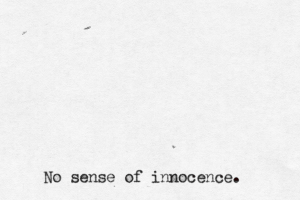 No sense of innocence. 