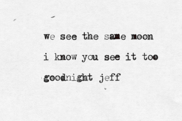 we see the same moon i know you see it too goodnight jeff 