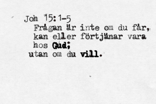 Joh 15:1-5 Fra 'gan är a " inte om du fa 'r, kan eller fo "rtja "nar vara hos Gud ä G G G G G G Gud ud ud, ; utan om du vill vill vill vill vill.