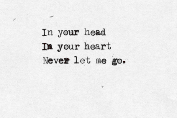 In your head In your heart Never let me go . 