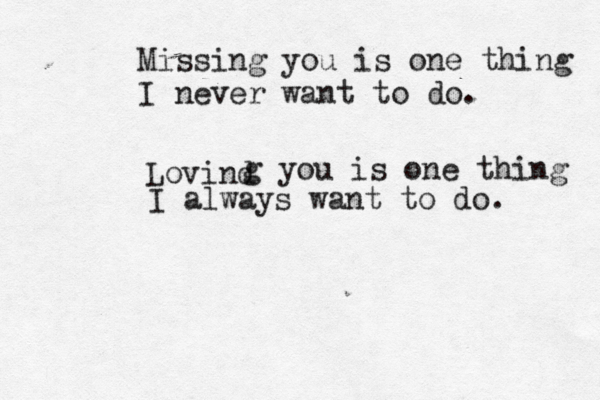 Missing you is one thing I never want to do. Lovind g you is one thing I always want to do . 