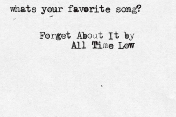 whats your favorite song? Forget About It by All Time Low 