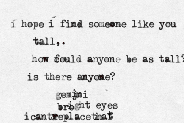 i hope i find someone like you tall,. how f could anyone be as tall? is there anyone? gemjni i bro ight eyes icantreplacethaf t t i