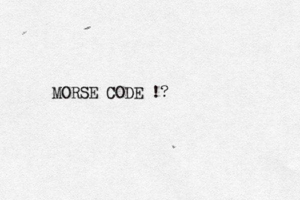MORSE CODE !?