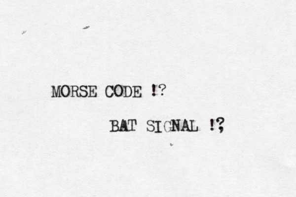 MORSE CODE !? BAT SIGNAL !, ?