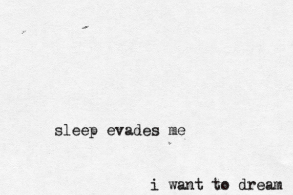 sleep evades me i want to dream 