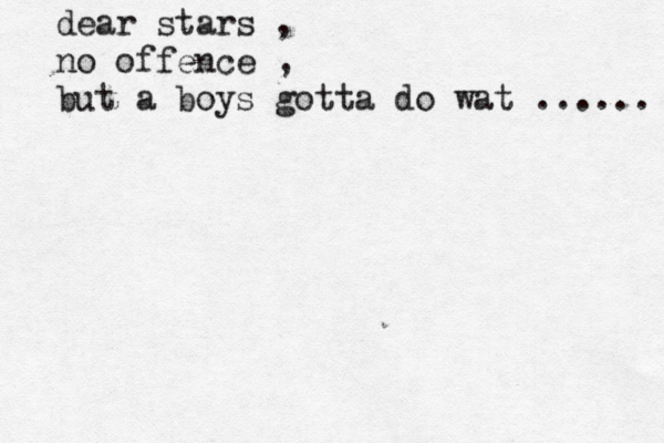 dear stars , no offence , but a boys gotta do wat ...... 