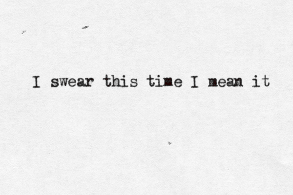 I swear this time I mean it 