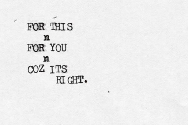 FOR THIS n FOR YOU n COZ ITS RIGHT.