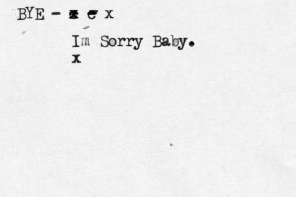 BYE - c x x - c - x - - Im Sorry Baby. x