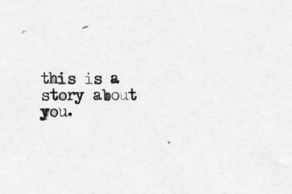 this is a story about you. 