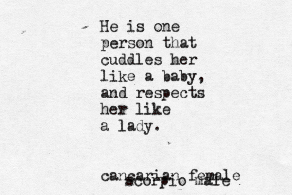 He is one person that cuddles her like a baby, and respects her like a lady. cancarian female scorpio male 