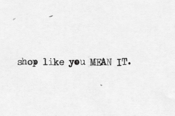 shop like you MEAN IT. 