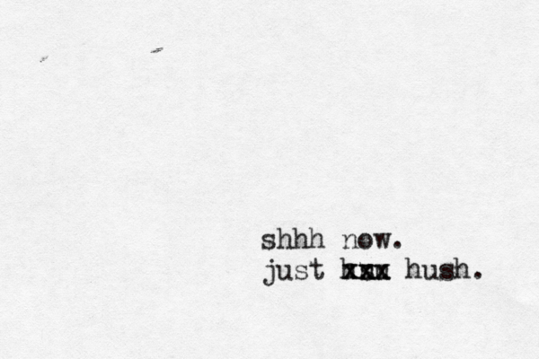 shhh now. just hsu u xxx xxx hush. 